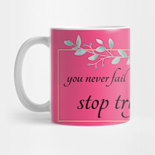 you never fail until you stop trying Mug